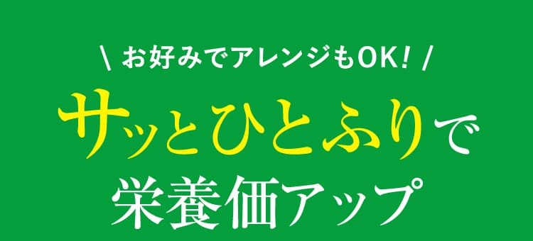 サッとひとふりで栄養価アップ