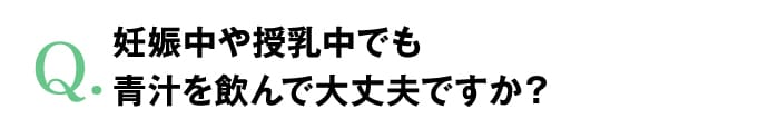 妊娠中や授乳中でも青汁を飲んで大丈夫ですか？