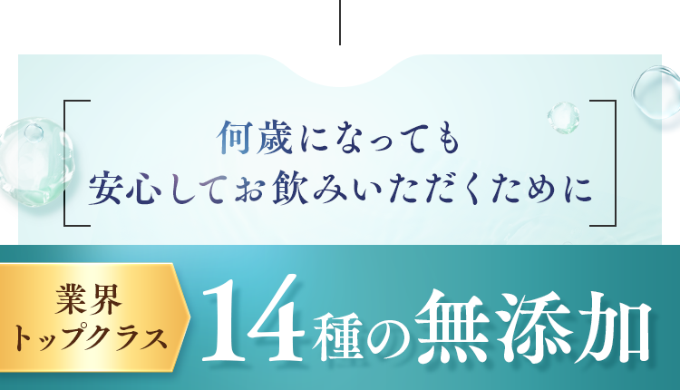 何歳になっても安心してお飲みいただくために。業界トップクラス、14種の無添加