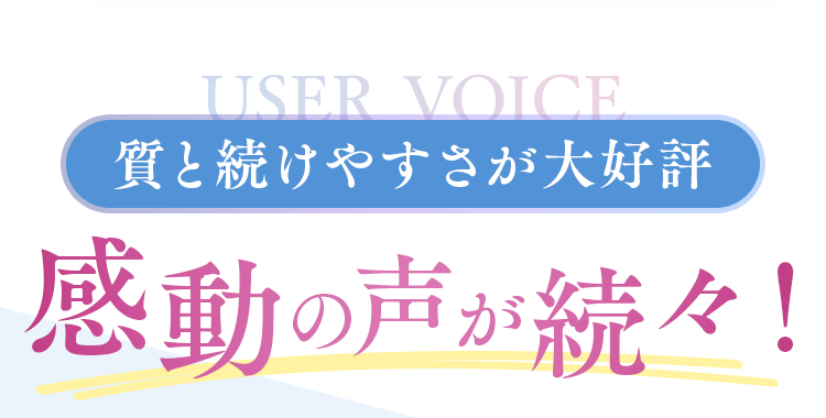 質と続けやすさが大好評。感動の声が続々