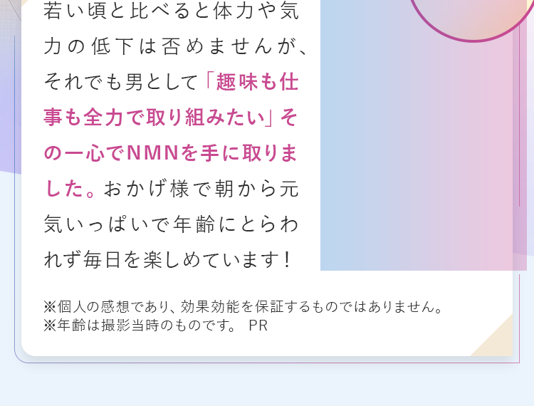 「趣味も仕事も全力で取り組みたい」その一心でNMNを手に取りました。